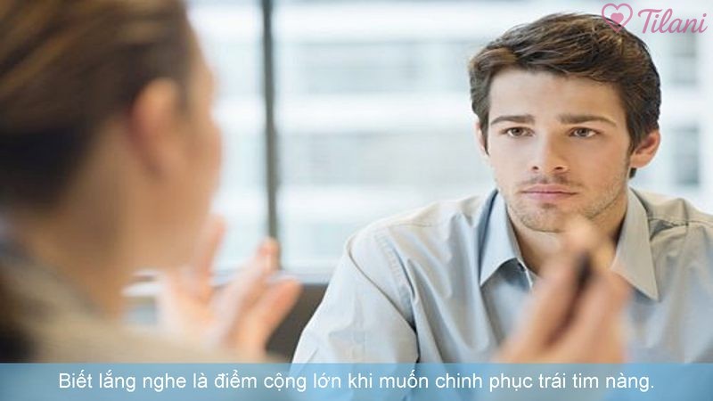 Biết lắng nghe là điểm cộng lớn khi muốn chinh phục trái tim nàng.