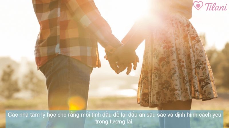 Các nhà tâm lý học cho rằng mối tình đầu để lại dấu ấn sâu sắc và định hình cách yêu trong tương lai.