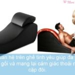 Các tư thế quan hệ trên ghế tình yêu giúp đa dạng hóa trải nghiệm chăn gối và mang lại cảm giác thoải mái tối đa cho cặp đôi.